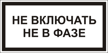 В101 Не включать! не в фазе - Знаки безопасности - Знаки по электробезопасности - магазин "Охрана труда и Техника безопасности"